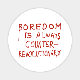 Boredom Is Always Counter-Revolutionary Magnet